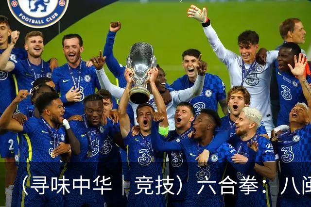 （寻味中华｜竞技）六合拳：八闽武脉内外相合传扬四海